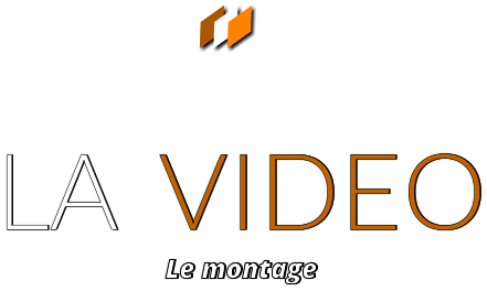 LA  VIDEO Le montage