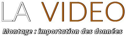 LA  VIDEO Montage : importation des données
